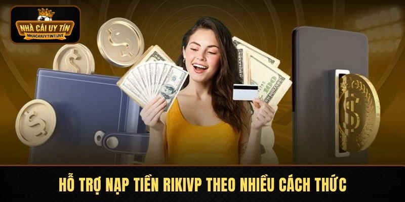 Nạp Tiền RIKVIP - Đa Dạng Cách, Nhanh Chóng Trong 5 Phút